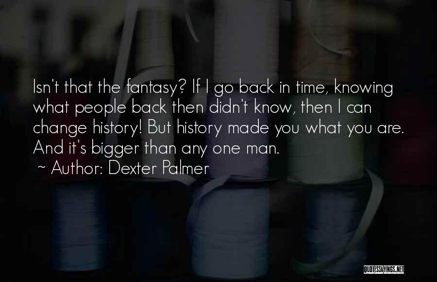 You Can't Go Back In Time Quotes By Dexter Palmer