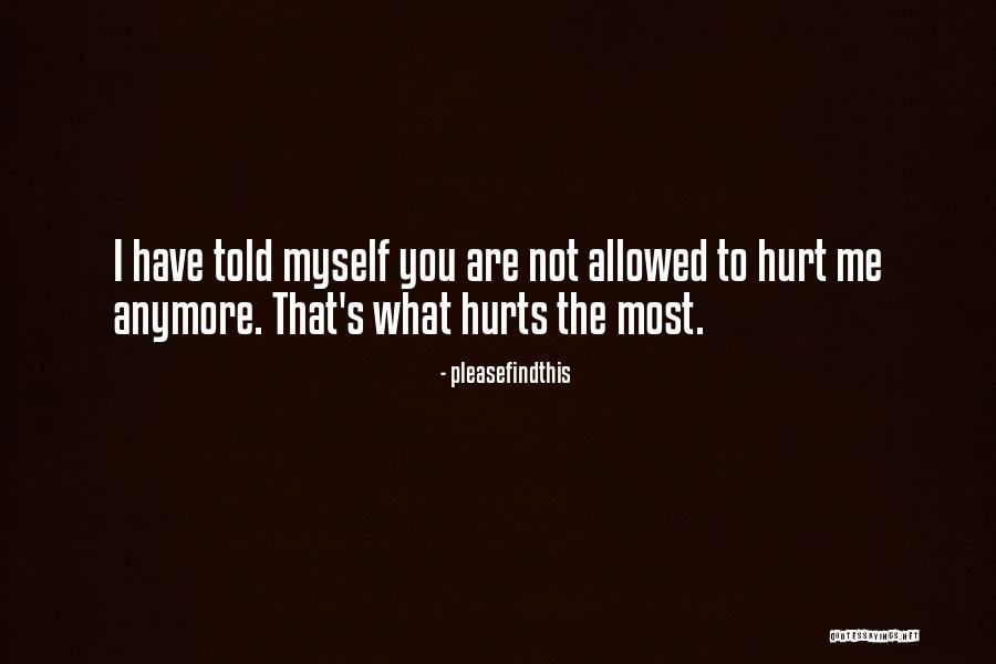 You Can't Hurt Me Anymore Quotes By Pleasefindthis