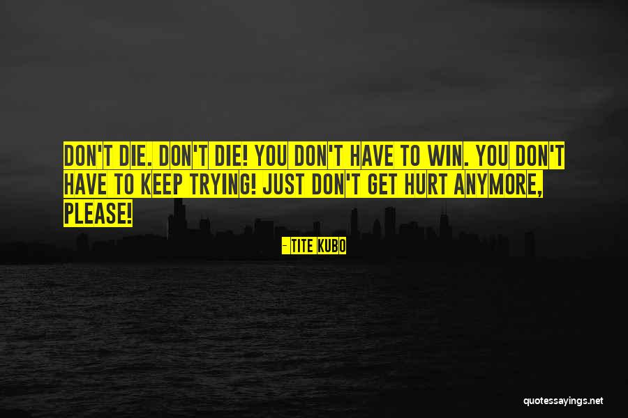 You Can't Hurt Me Anymore Quotes By Tite Kubo You Can't Hurt Me Anymore Quotes By Tite Kubo