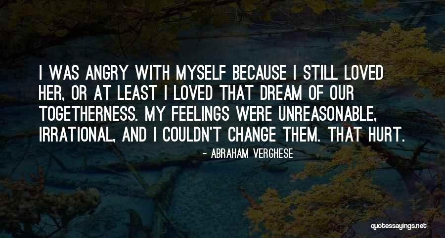 You Can't Hurt My Feelings Quotes By Abraham Verghese You Can't Hurt My Feelings Quotes By Abraham Verghese