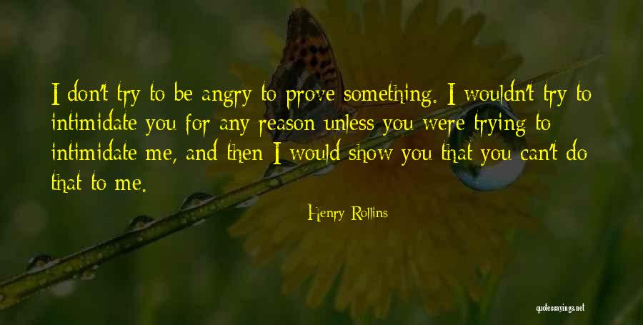 You Can't Intimidate Me Quotes By Henry Rollins You Can't Intimidate Me Quotes By Henry Rollins