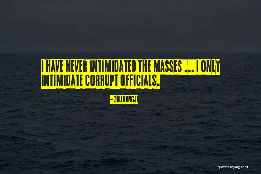 You Can't Intimidate Me Quotes By Zhu Rongji You Can't Intimidate Me Quotes By Zhu Rongji