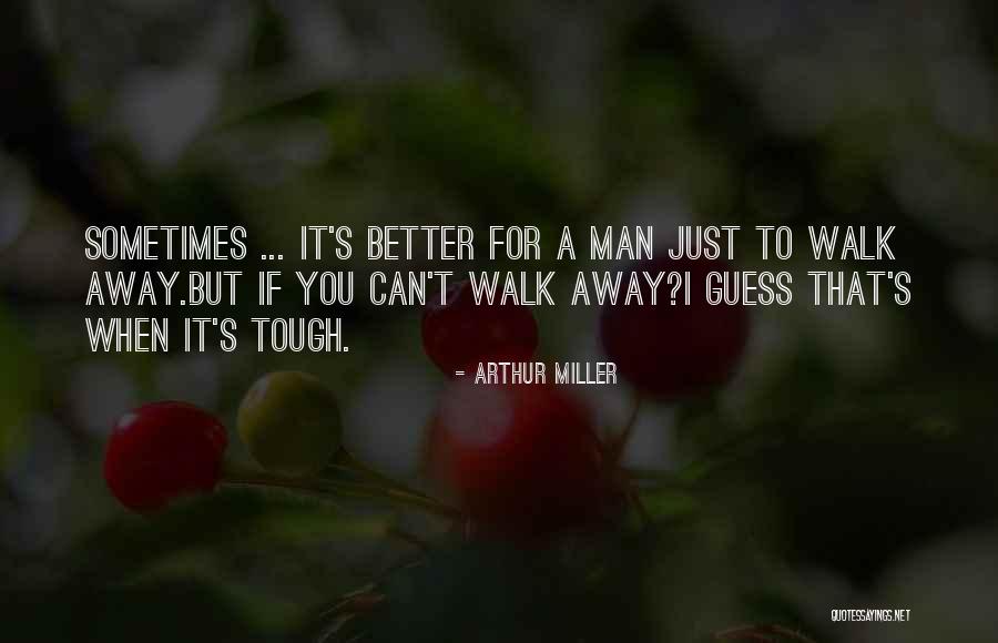 You Can't Just Walk Away Quotes By Arthur Miller You Can't Just Walk Away Quotes By Arthur Miller