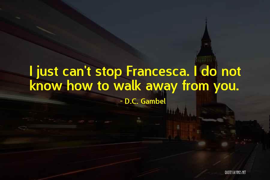 You Can't Just Walk Away Quotes By D.C. Gambel You Can't Just Walk Away Quotes By D.C. Gambel