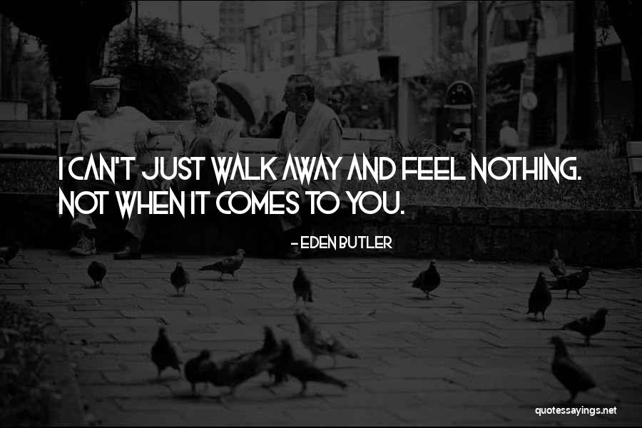 You Can't Just Walk Away Quotes By Eden Butler You Can't Just Walk Away Quotes By Eden Butler