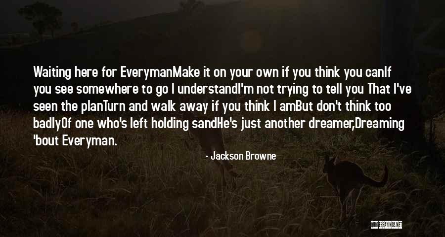 You Can't Just Walk Away Quotes By Jackson Browne You Can't Just Walk Away Quotes By Jackson Browne