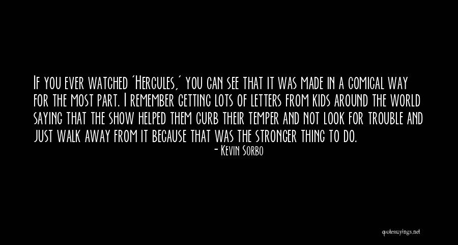 You Can't Just Walk Away Quotes By Kevin Sorbo You Can't Just Walk Away Quotes By Kevin Sorbo