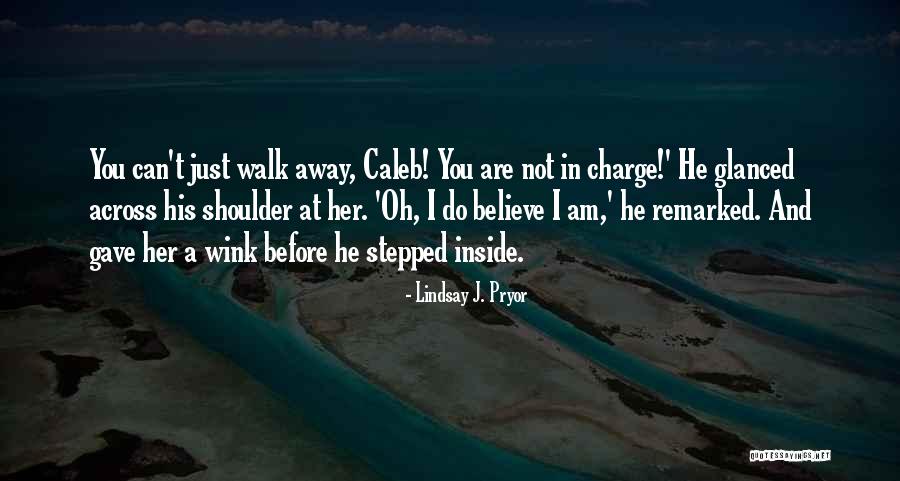You Can't Just Walk Away Quotes By Lindsay J. Pryor You Can't Just Walk Away Quotes By Lindsay J. Pryor