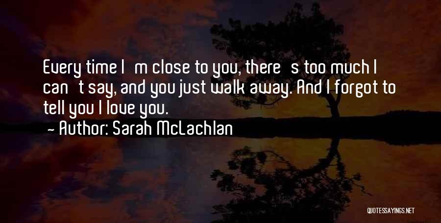 You Can't Just Walk Away Quotes By Sarah McLachlan