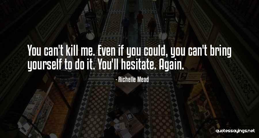 You Can't Kill Me Quotes By Richelle Mead