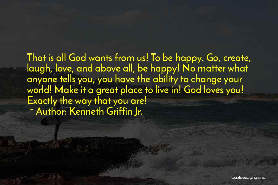 You Can't Make Anyone Happy Quotes By Kenneth Griffin Jr.