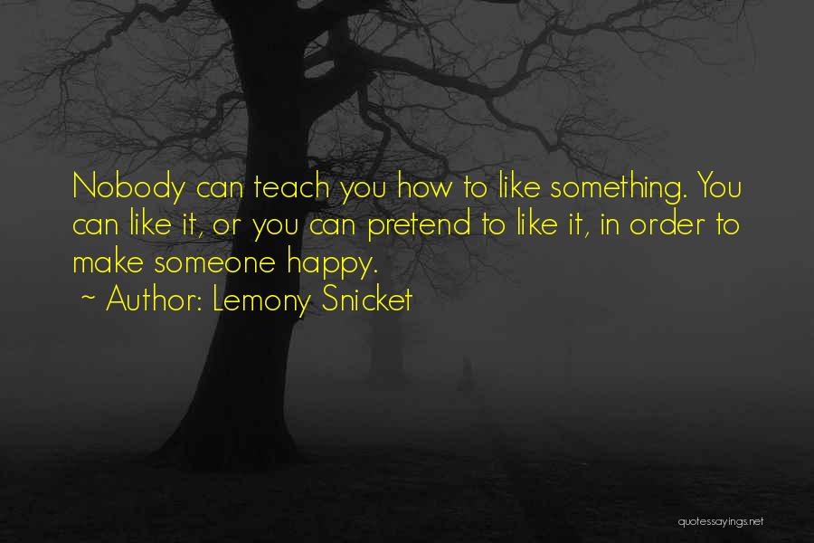 You Can't Make Someone Happy Quotes By Lemony Snicket