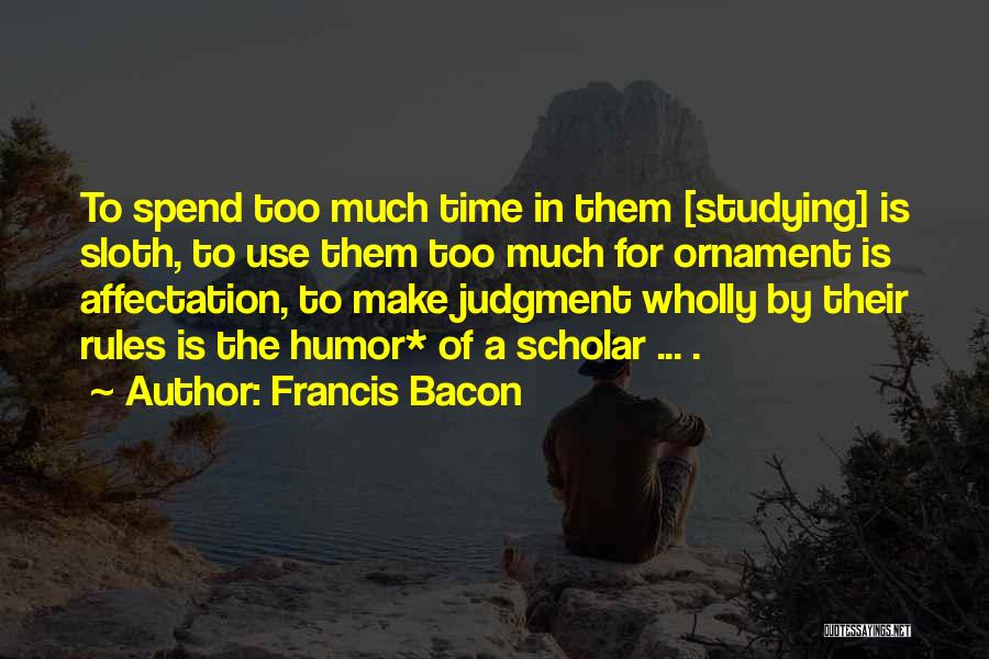 You Can't Make Someone Spend Time With You Quotes By Francis Bacon