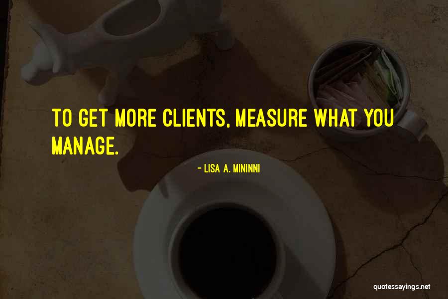 You Cant Manage What You Cant Measure Quotes By Lisa A. Mininni You Cant Manage What You Cant Measure Quotes By Lisa A. Mininni