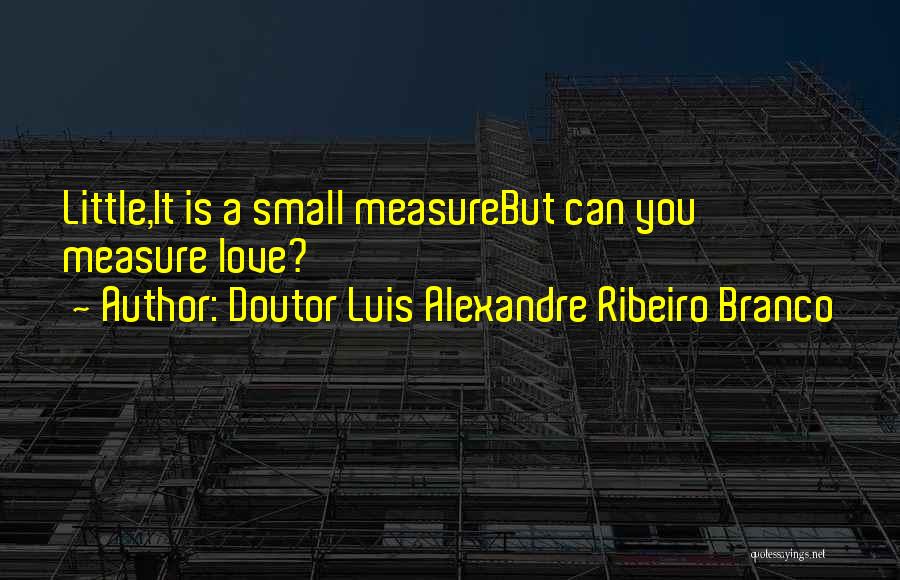 You Can't Measure Love Quotes By Doutor Luis Alexandre Ribeiro Branco