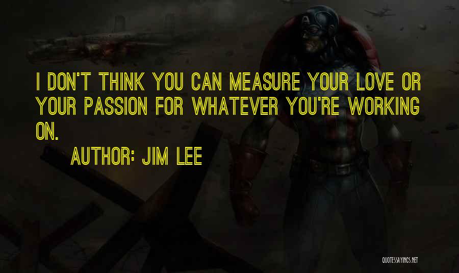 You Can't Measure Love Quotes By Jim Lee