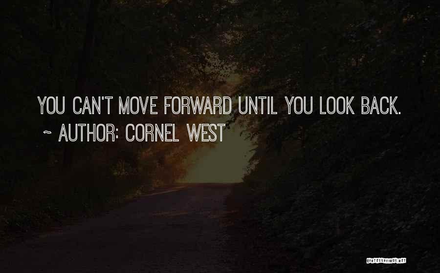 You Can't Move Forward Quotes By Cornel West