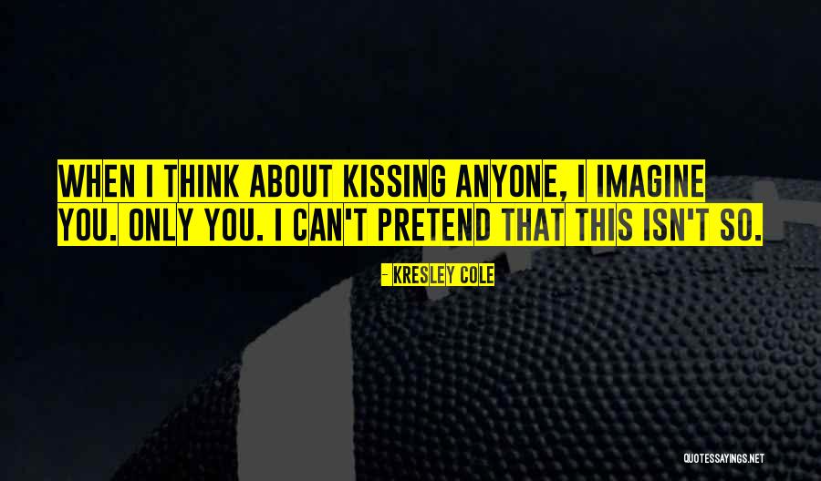 You Can't Pretend Quotes By Kresley Cole You Can't Pretend Quotes By Kresley Cole