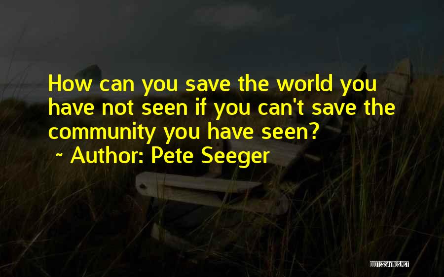 You Can't Save The World Quotes By Pete Seeger
