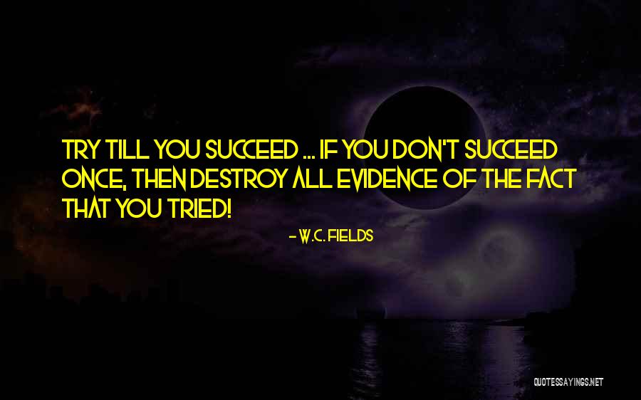 You Can't Succeed If You Don't Try Quotes By W.C. Fields You Can't Succeed If You Don't Try Quotes By W.C. Fields