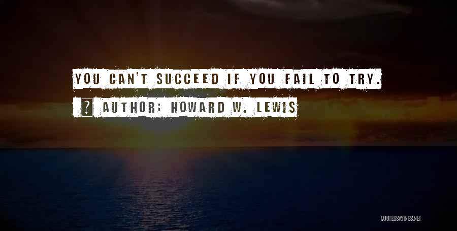 You Can't Succeed Quotes By Howard W. Lewis