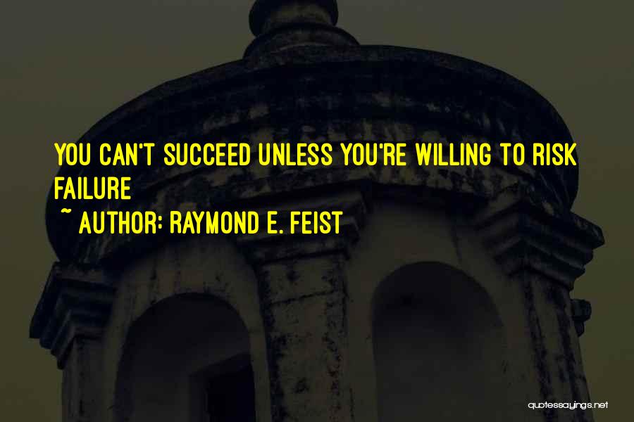 You Can't Succeed Quotes By Raymond E. Feist