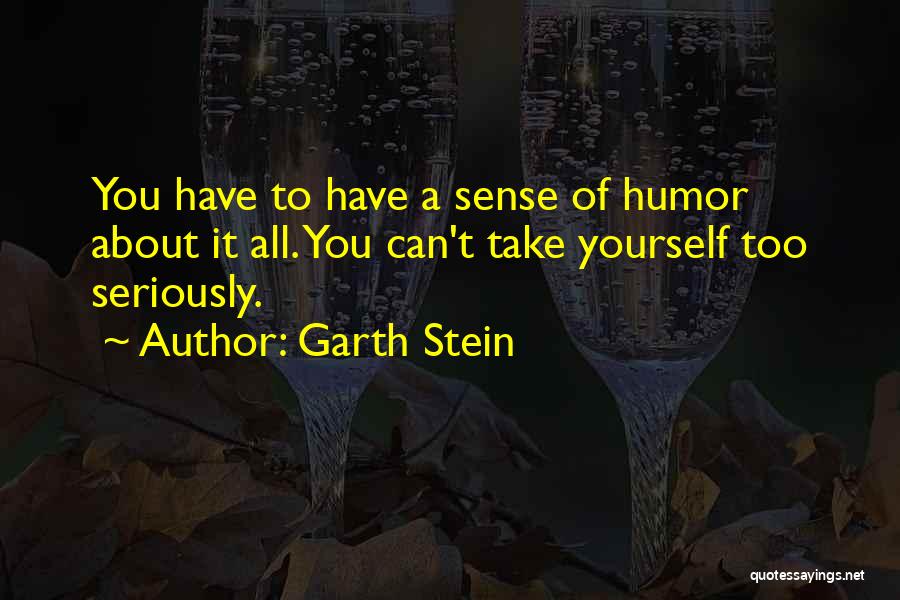 You Can't Take Yourself Too Seriously Quotes By Garth Stein