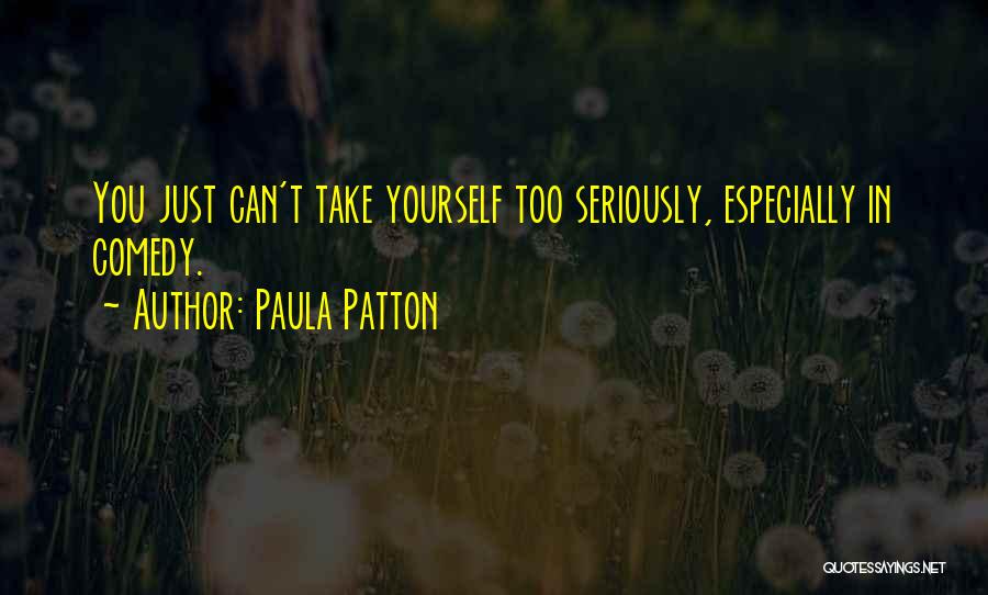 You Can't Take Yourself Too Seriously Quotes By Paula Patton