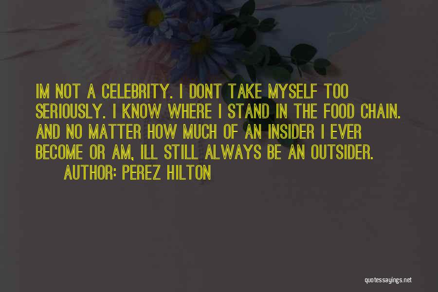 You Can't Take Yourself Too Seriously Quotes By Perez Hilton