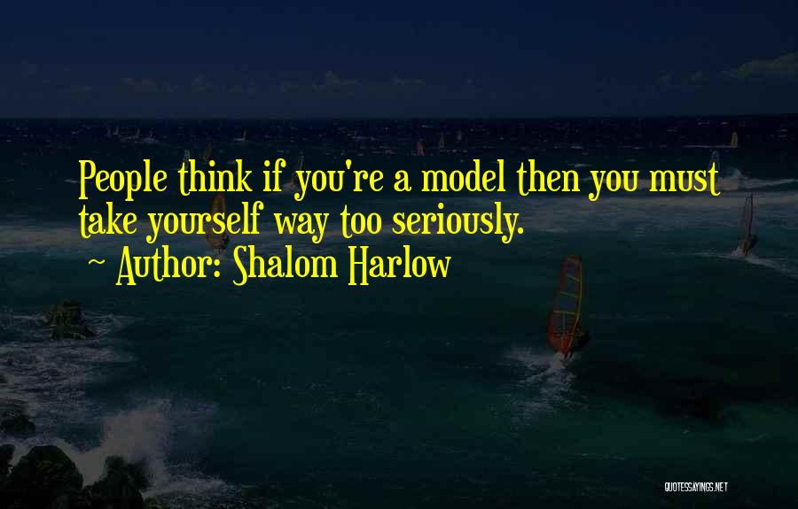 You Can't Take Yourself Too Seriously Quotes By Shalom Harlow