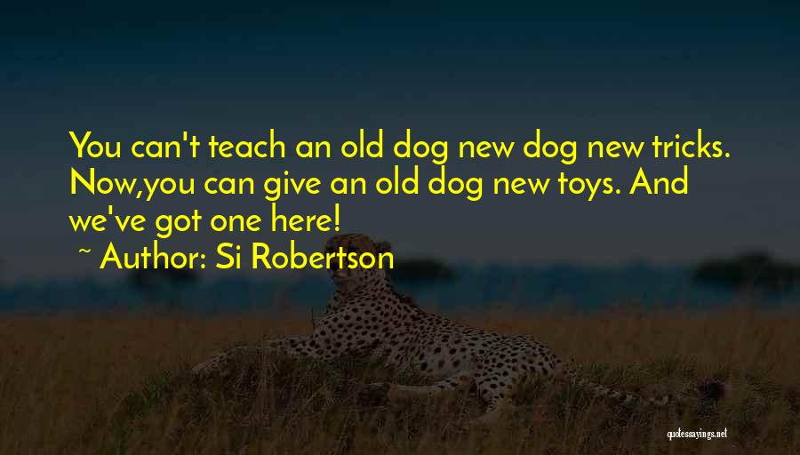You Can't Teach An Old Dog New Tricks Quotes By Si Robertson