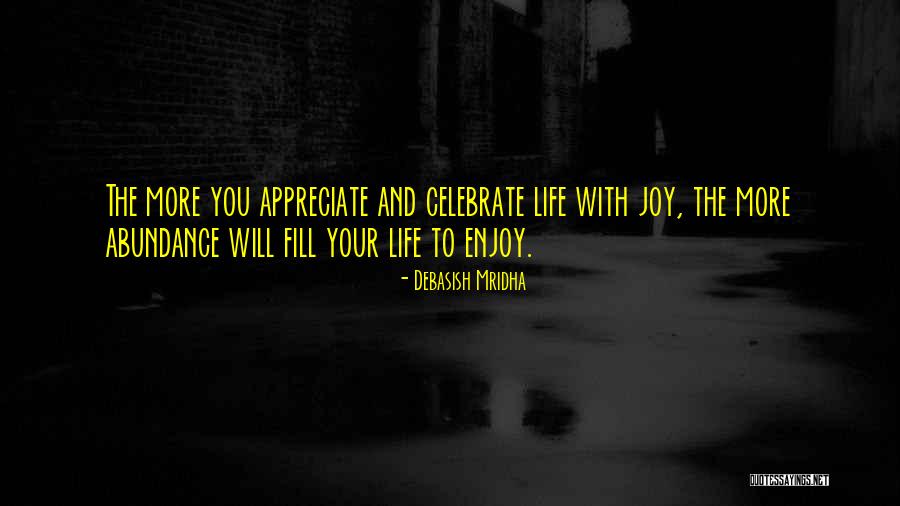 You Celebrate What You Appreciate Quotes By Debasish Mridha You Celebrate What You Appreciate Quotes By Debasish Mridha