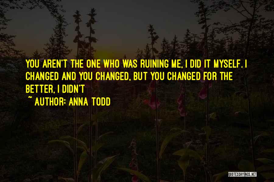 You Changed Me For The Better Quotes By Anna Todd