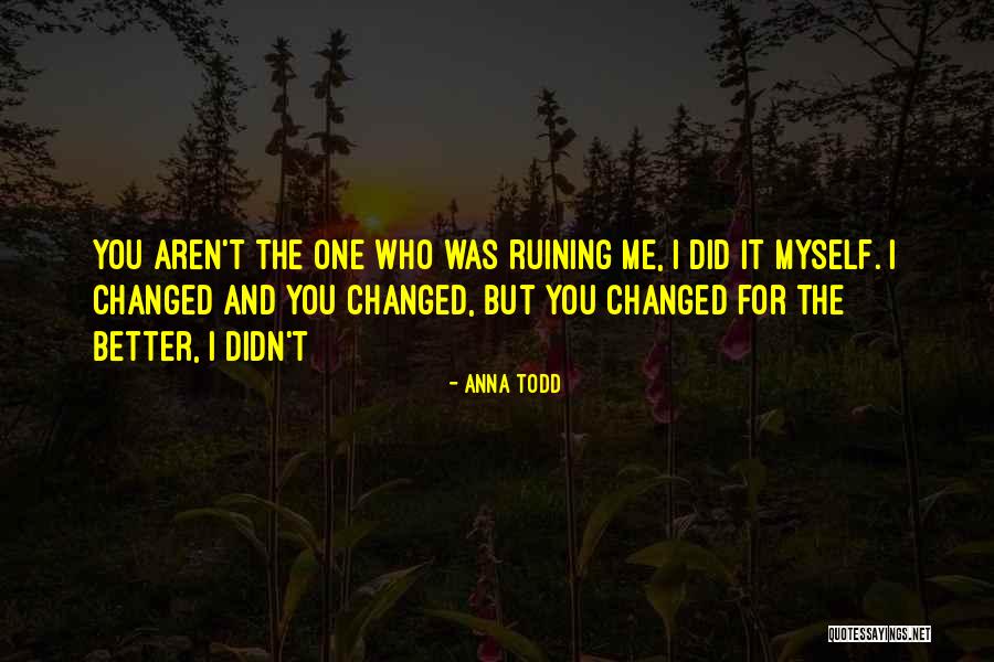 You Changed Me For The Better Quotes By Anna Todd