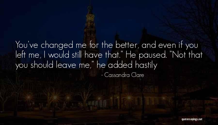 You Changed Me For The Better Quotes By Cassandra Clare