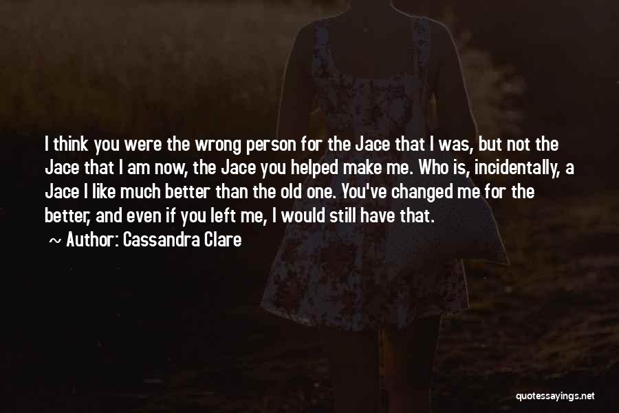 You Changed Me For The Better Quotes By Cassandra Clare