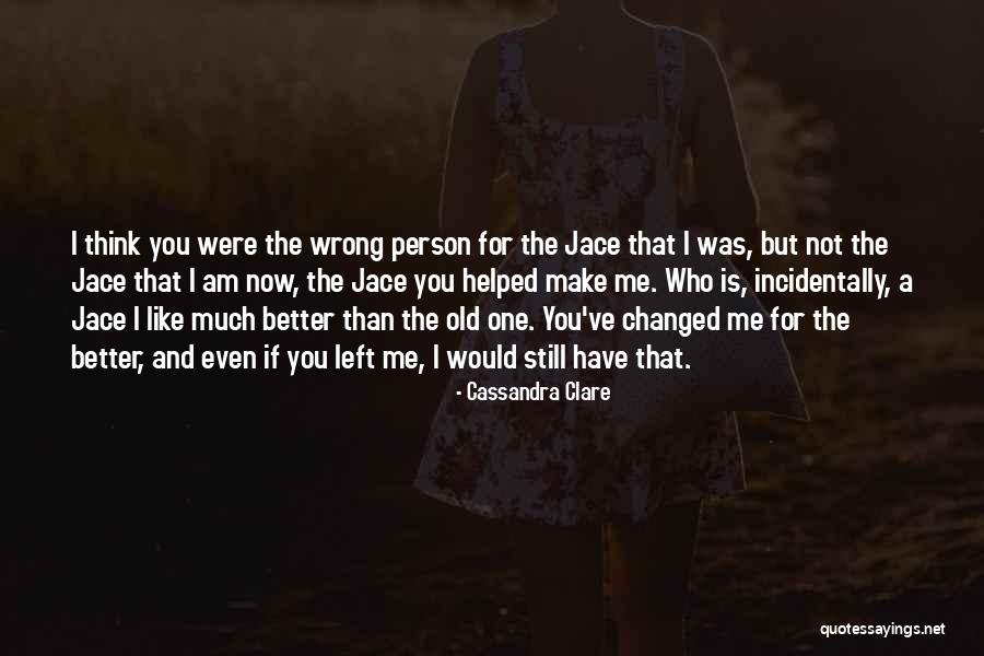 You Changed Me For The Better Quotes By Cassandra Clare