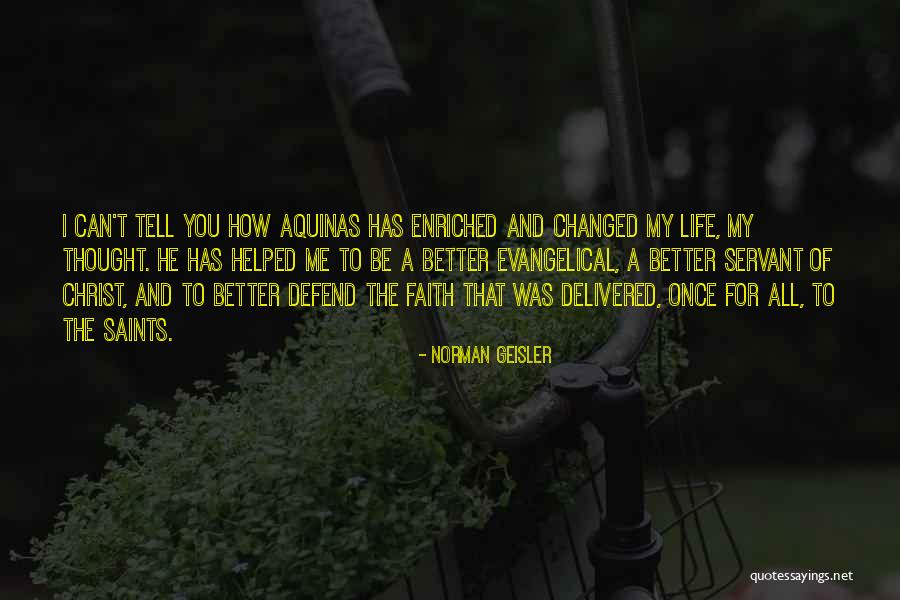 You Changed Me For The Better Quotes By Norman Geisler You Changed Me For The Better Quotes By Norman Geisler