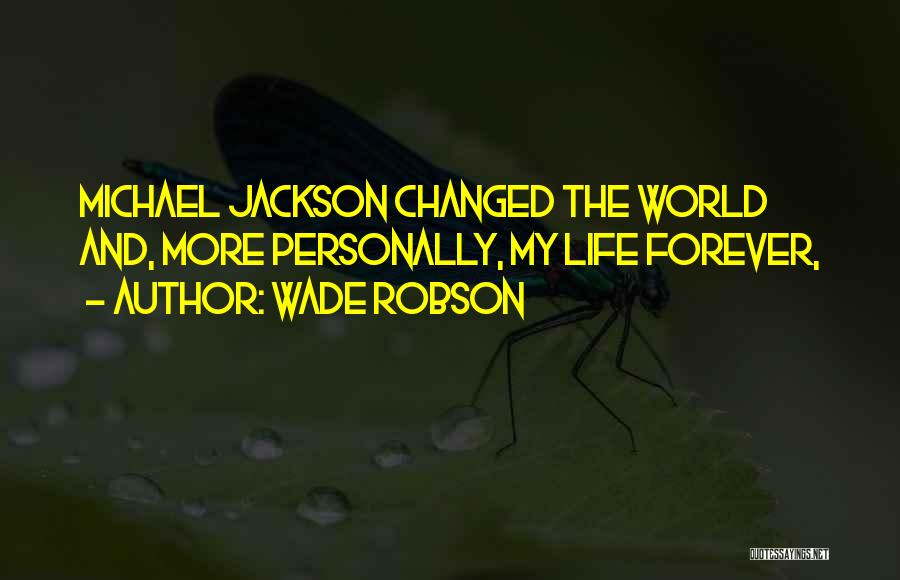 You Changed My Life Forever Quotes By Wade Robson