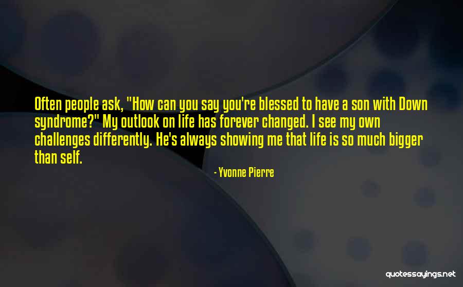 You Changed My Life Son Quotes By Yvonne Pierre You Changed My Life Son Quotes By Yvonne Pierre