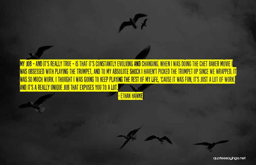 You Changing My Life Quotes By Ethan Hawke You Changing My Life Quotes By Ethan Hawke