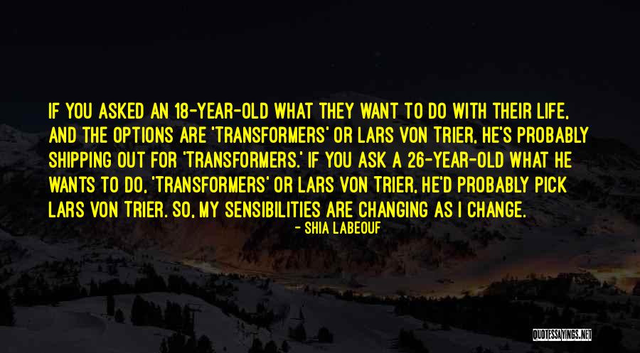 You Changing My Life Quotes By Shia Labeouf You Changing My Life Quotes By Shia Labeouf