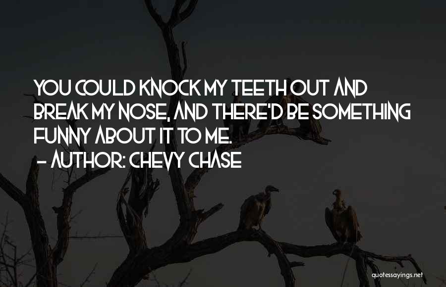 You Chase Me Quotes By Chevy Chase