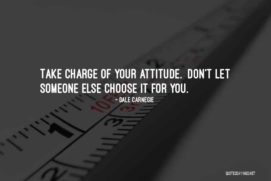 You Choose Your Attitude Quotes By Dale Carnegie You Choose Your Attitude Quotes By Dale Carnegie