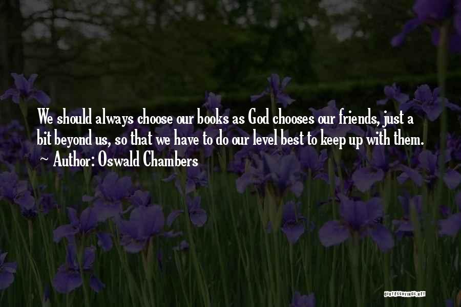 You Choose Your Friends Over Me Quotes By Oswald Chambers