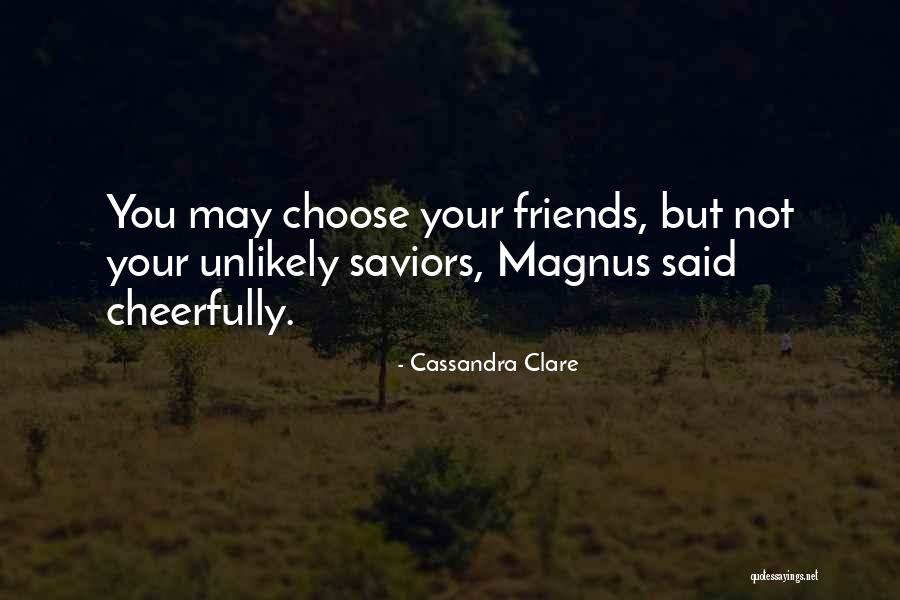 You Choose Your Friends Quotes By Cassandra Clare