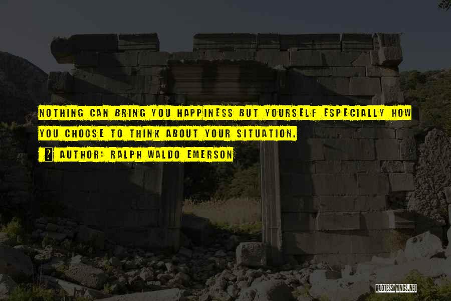 You Choose Your Happiness Quotes By Ralph Waldo Emerson