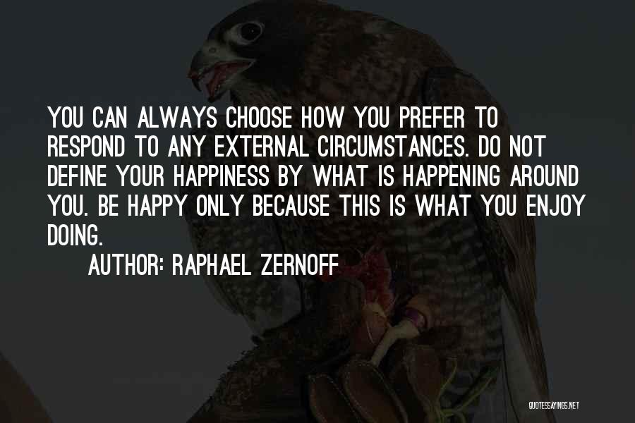 You Choose Your Happiness Quotes By Raphael Zernoff