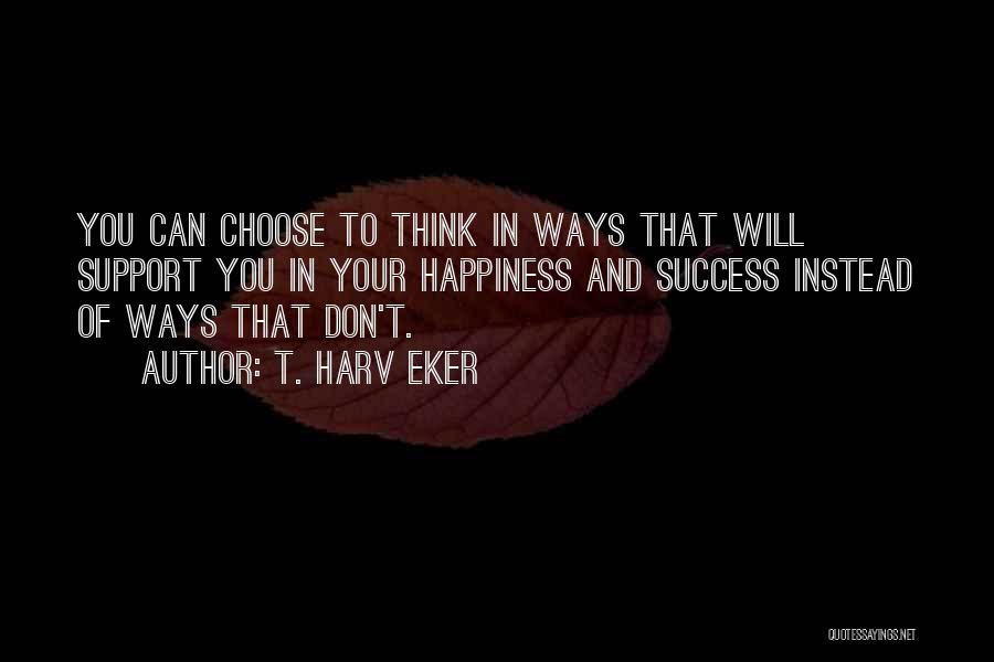You Choose Your Happiness Quotes By T. Harv Eker