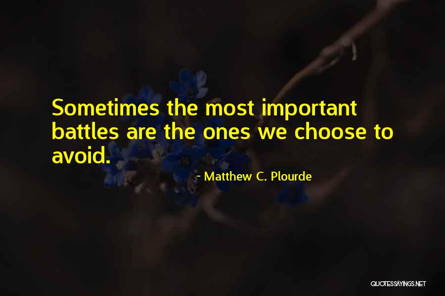 You Choose Your Own Battles Quotes By Matthew C. Plourde You Choose Your Own Battles Quotes By Matthew C. Plourde